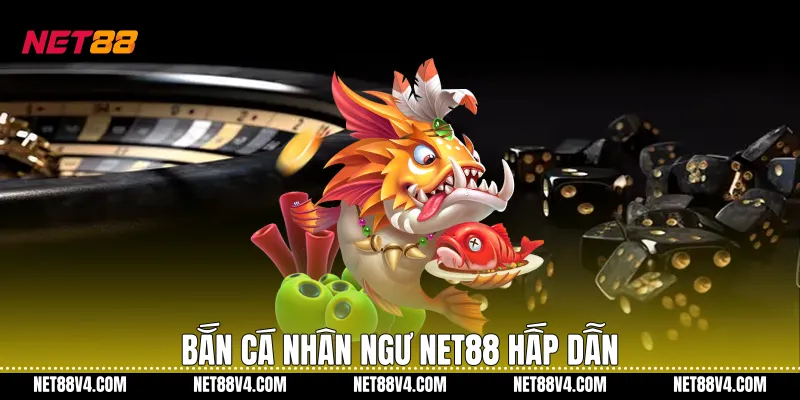 Bắn cá nhân ngư NET88 hấp dẫn