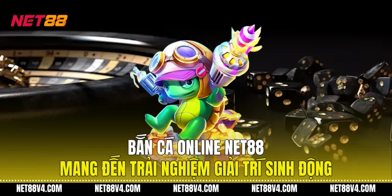 Bắn Cá Online NET88 Mang Đến Trải Nghiệm Giải Trí Sinh Động