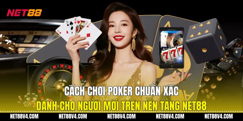 Cách Chơi Poker Chuẩn Xác Dành Cho Người Mới Trên Nền Tảng NET88