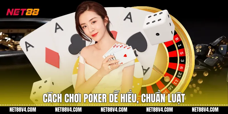 Cách chơi poker dễ hiểu, chuẩn luật