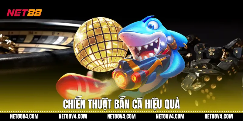 Chiến thuật bắn cá hiệu quả