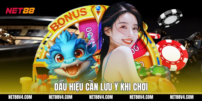 Dấu hiệu cần lưu ý khi chơi