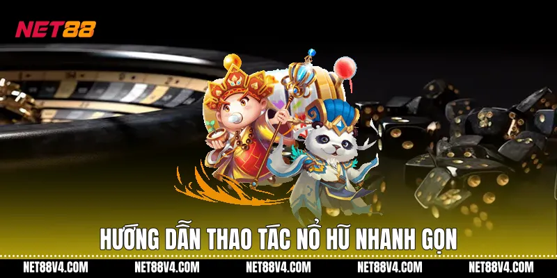 Hướng dẫn thao tác nổ hũ nhanh gọn