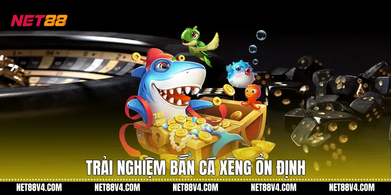 Trải nghiệm Bắn cá xèng ổn định