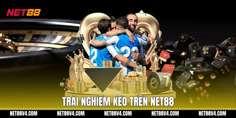 Trải nghiệm kèo trên Net88