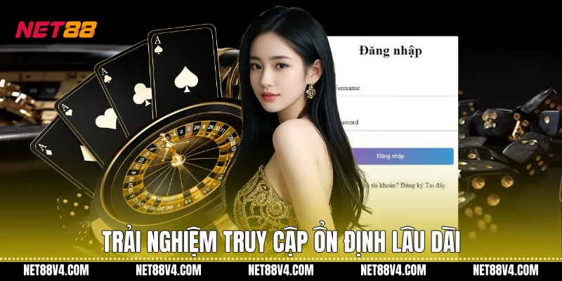 Trải nghiệm truy cập ổn định lâu dài