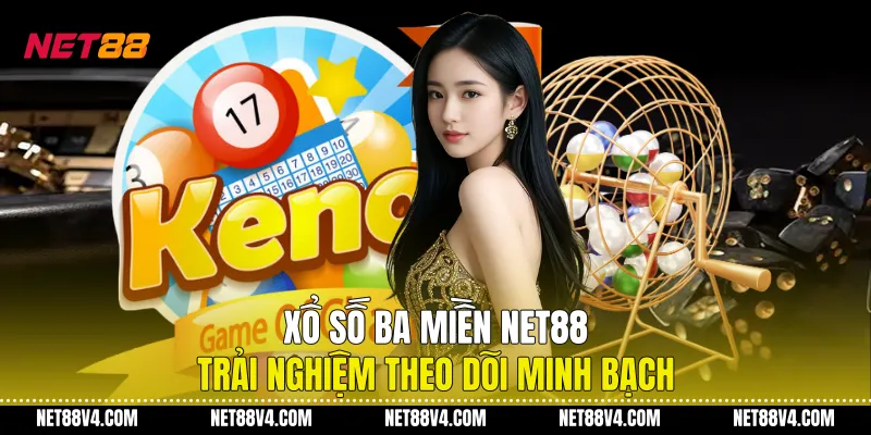 Xổ Số Ba Miền NET88 - Trải Nghiệm Theo Dõi Minh Bạch