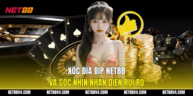 Xóc Đĩa Bịp NET88 Và Góc Nhìn Nhận Diện Rủi Ro